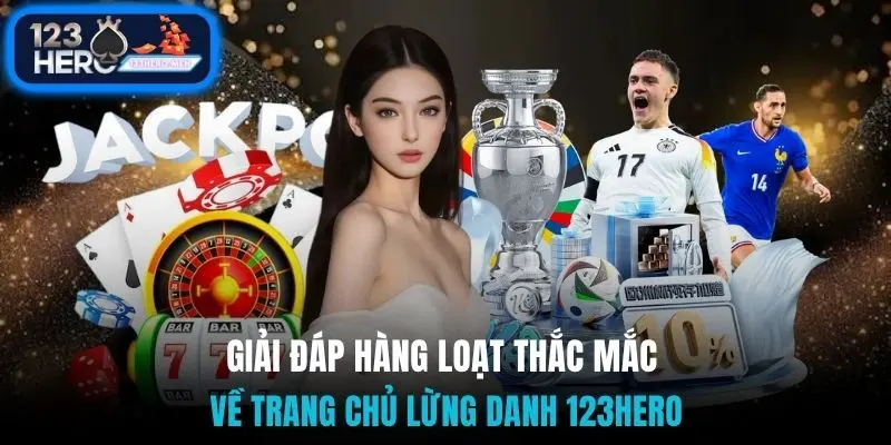 Giải đáp hàng loạt thắc mắc về trang chủ lừng danh 123Hero