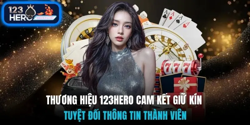 Thương hiệu 123Hero cam kết giữ kín tuyệt đối thông tin thành viên