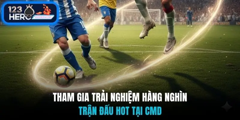 Tham gia trải nghiệm hàng nghìn trận đấu hot tại CMD