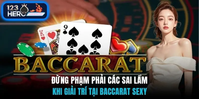 Đừng phạm phải các sai lầm khi giải trí tại baccarat Sexy