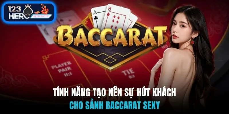 Tính năng tạo nên sự hút khách cho sảnh baccarat Sexy