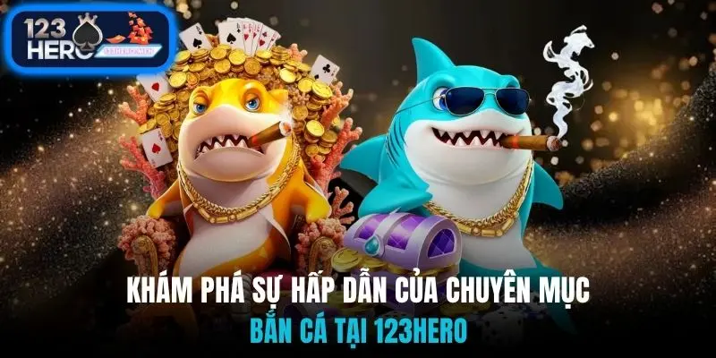 Khám phá sự hấp dẫn của chuyên mục bắn cá tại 123Hero