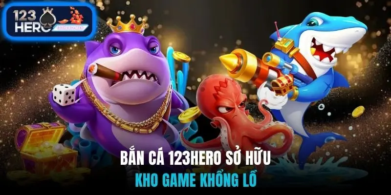 Bắn cá 123Hero sở hữu kho game khổng lồ