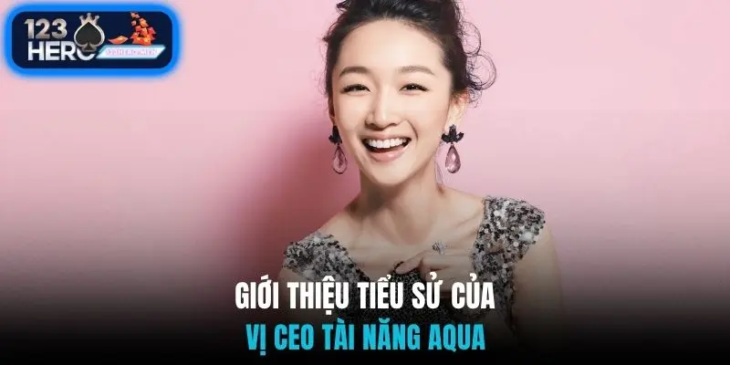 Giới thiệu tiểu sử của vị CEO tài năng AQUA