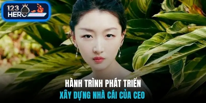 Hành trình phát triển - xây dựng nhà cái của CEO