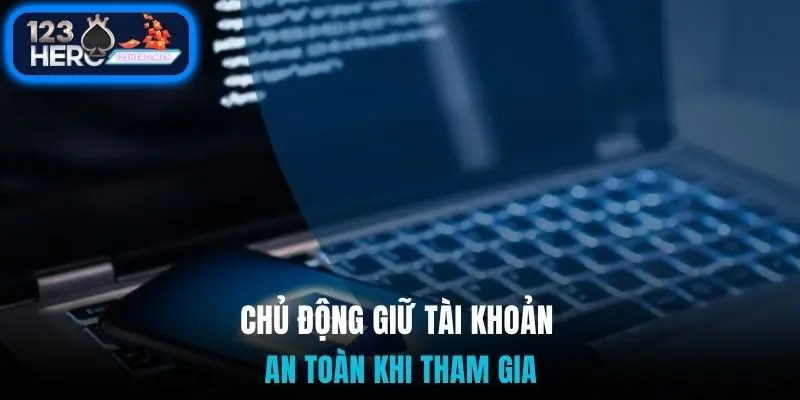 Chủ động giữ tài khoản an toàn khi tham gia