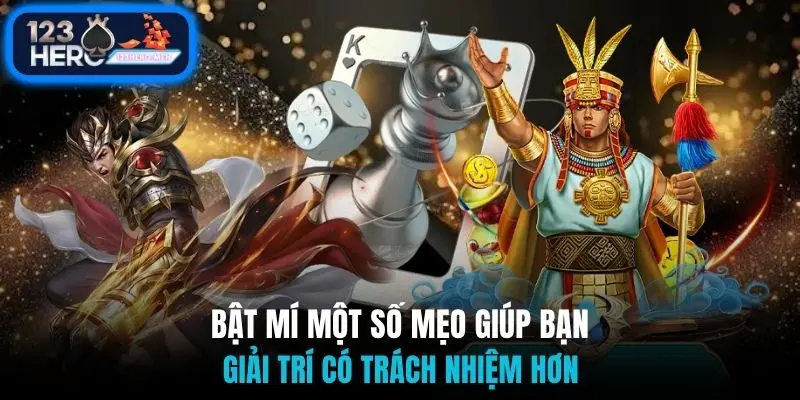 Bật mí một số mẹo giúp bạn giải trí có trách nhiệm hơn 