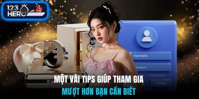 Một vài tips giúp tham gia mượt hơn bạn cần biết