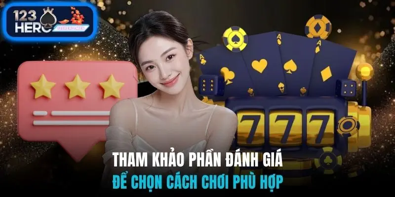 Tham khảo phần đánh giá để chọn cách chơi phù hợp 