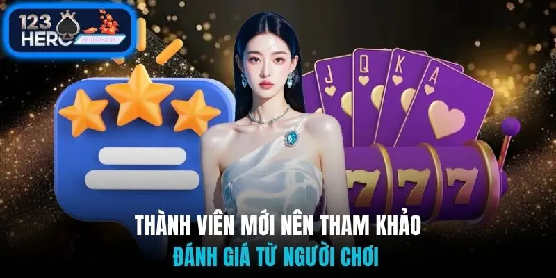 Thành viên mới nên tham khảo đánh giá từ người chơi 