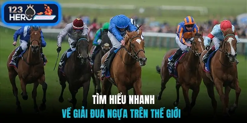 Tìm hiểu nhanh về giải đua ngựa trên thế giới 