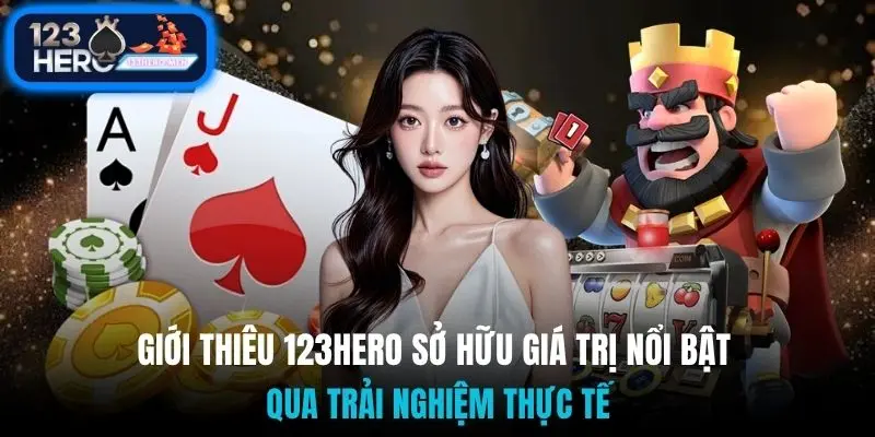 Giới thiêu 123Hero sở hữu giá trị nổi bật qua trải nghiệm thực tế