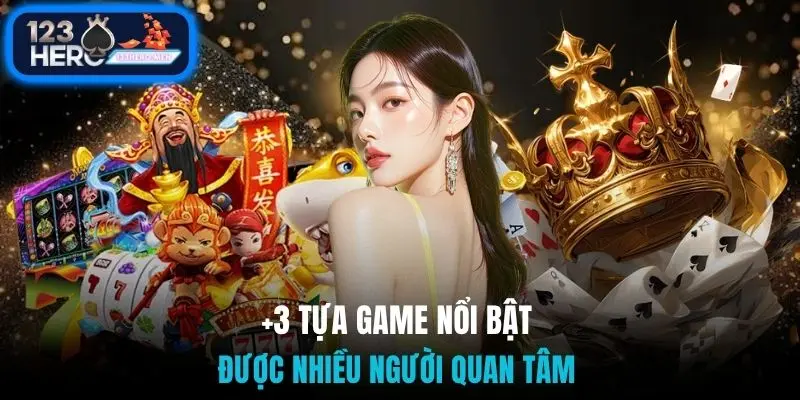 +3 tựa game nổi bật được nhiều người quan tâm