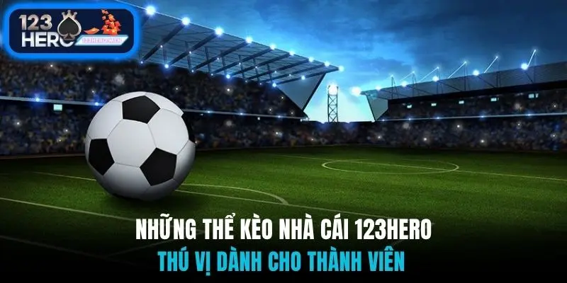 Những thể kèo nhà cái 123Hero thú vị dành cho thành viên