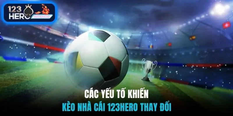 Các yếu tố khiến kèo nhà cái 123Hero thay đổi