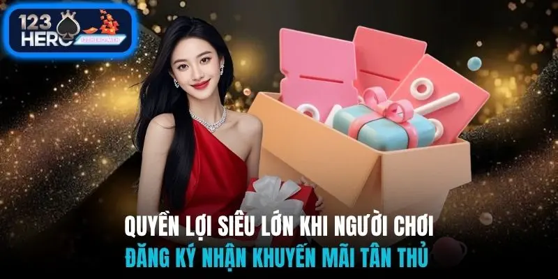 Quyền lợi siêu lớn khi người chơi đăng ký nhận khuyến mãi tân thủ