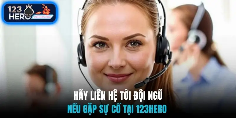 Hãy liên hệ tới đội ngũ nếu gặp sự cố tại 123Hero