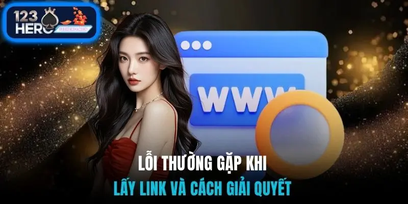 Lỗi thường gặp khi lấy link và cách giải quyết 