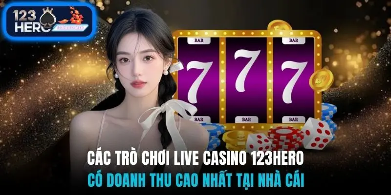 Các trò chơi live casino 123Hero có doanh thu cao nhất tại nhà cái 