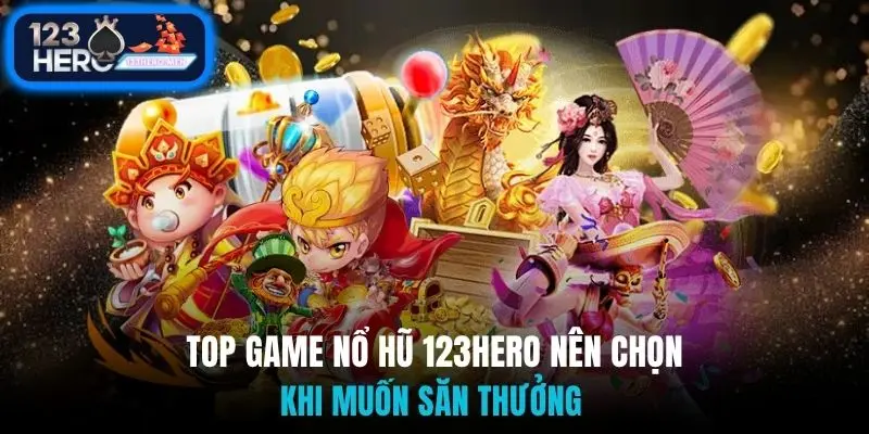 Top game nổ hũ 123Hero nên chọn khi muốn săn thưởng 