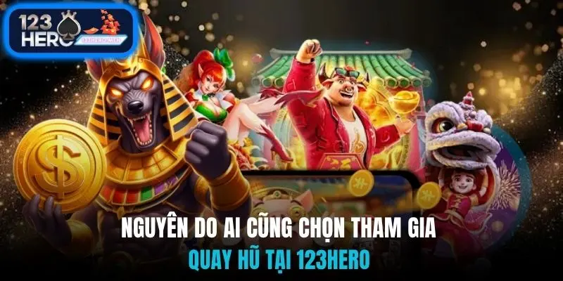 Nguyên do ai cũng chọn tham gia quay hũ tại 123Hero