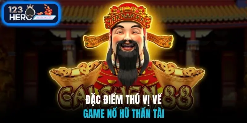 Đặc điểm thú vị về game nổ hũ thần tài