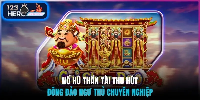 Nổ hũ thần tài thu hút đông đảo ngư thủ chuyên nghiệp