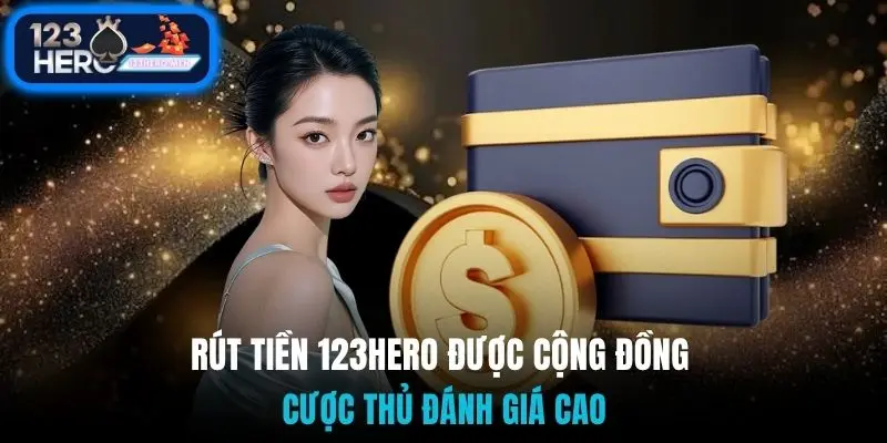 Rút tiền 123Hero được cộng đồng cược thủ đánh giá cao