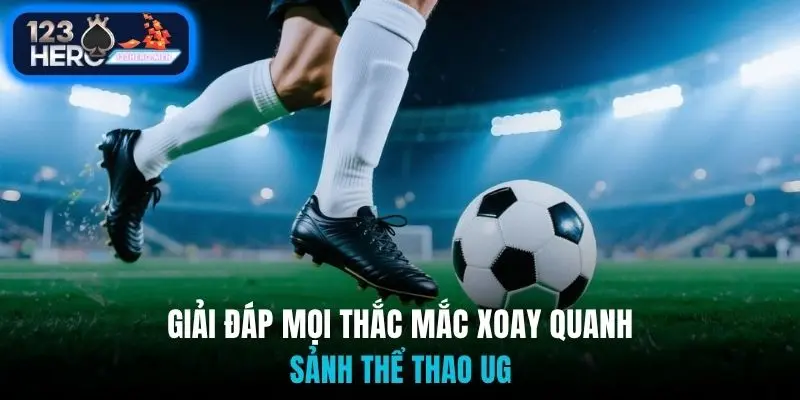 Giải đáp mọi thắc mắc xoay quanh sảnh thể thao UG