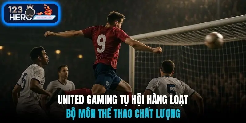 United Gaming tụ hội hàng loạt bộ môn thể thao chất lượng