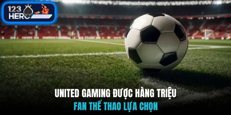 United Gaming được hàng triệu fan thể thao lựa chọn