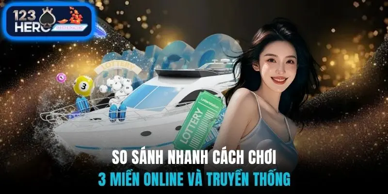 So sánh nhanh cách chơi 3 miền online và truyền thống